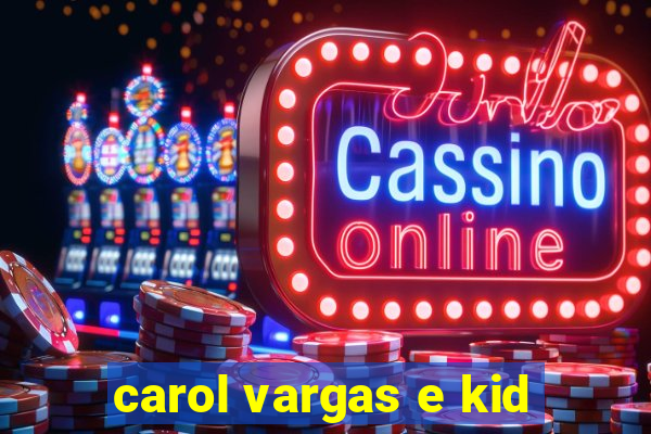 carol vargas e kid